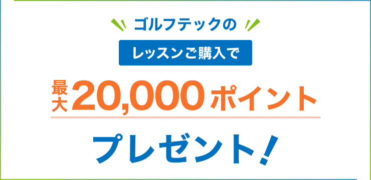 ゴルフテックのレッスンご購入で最大20,000ポイントプレゼント！